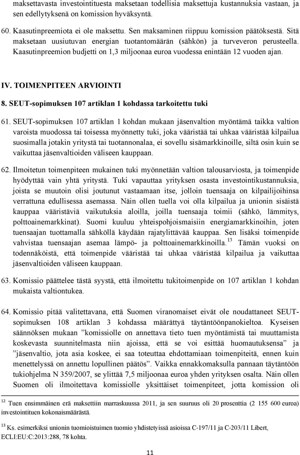 Kaasutinpreemion budjetti on 1,3 miljoonaa euroa vuodessa enintään 12 vuoden ajan. IV. TOIMENPITEEN ARVIOINTI 8. SEUT-sopimuksen 107 artiklan 1 kohdassa tarkoitettu tuki 61.