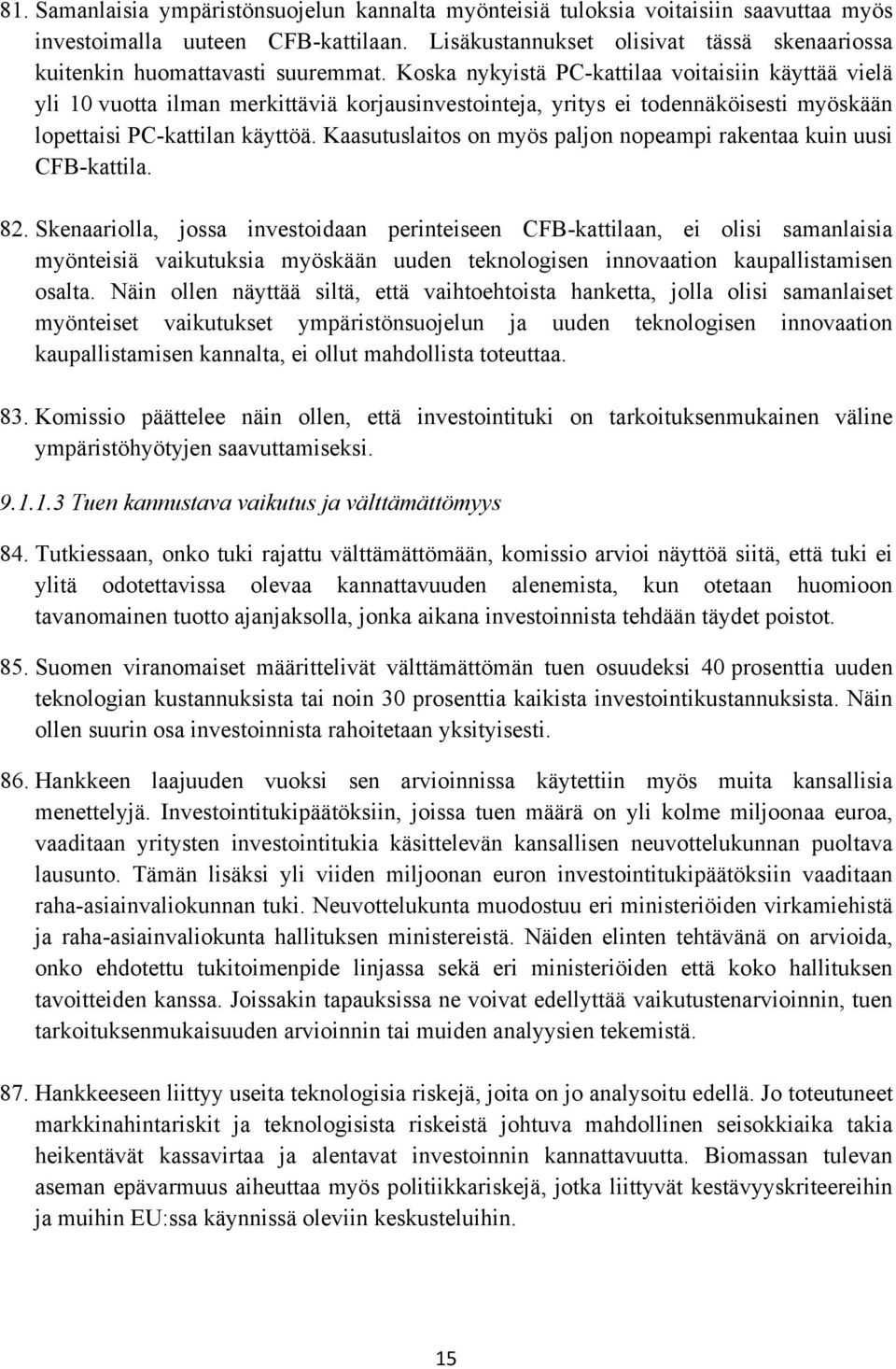 Koska nykyistä PC-kattilaa voitaisiin käyttää vielä yli 10 vuotta ilman merkittäviä korjausinvestointeja, yritys ei todennäköisesti myöskään lopettaisi PC-kattilan käyttöä.