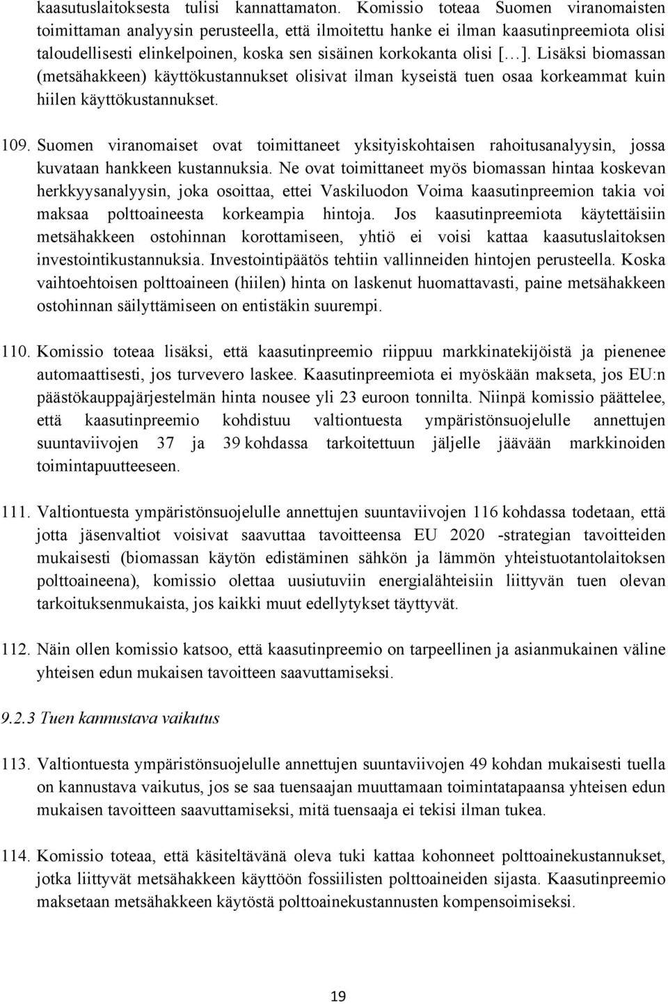 Lisäksi biomassan (metsähakkeen) käyttökustannukset olisivat ilman kyseistä tuen osaa korkeammat kuin hiilen käyttökustannukset. 109.