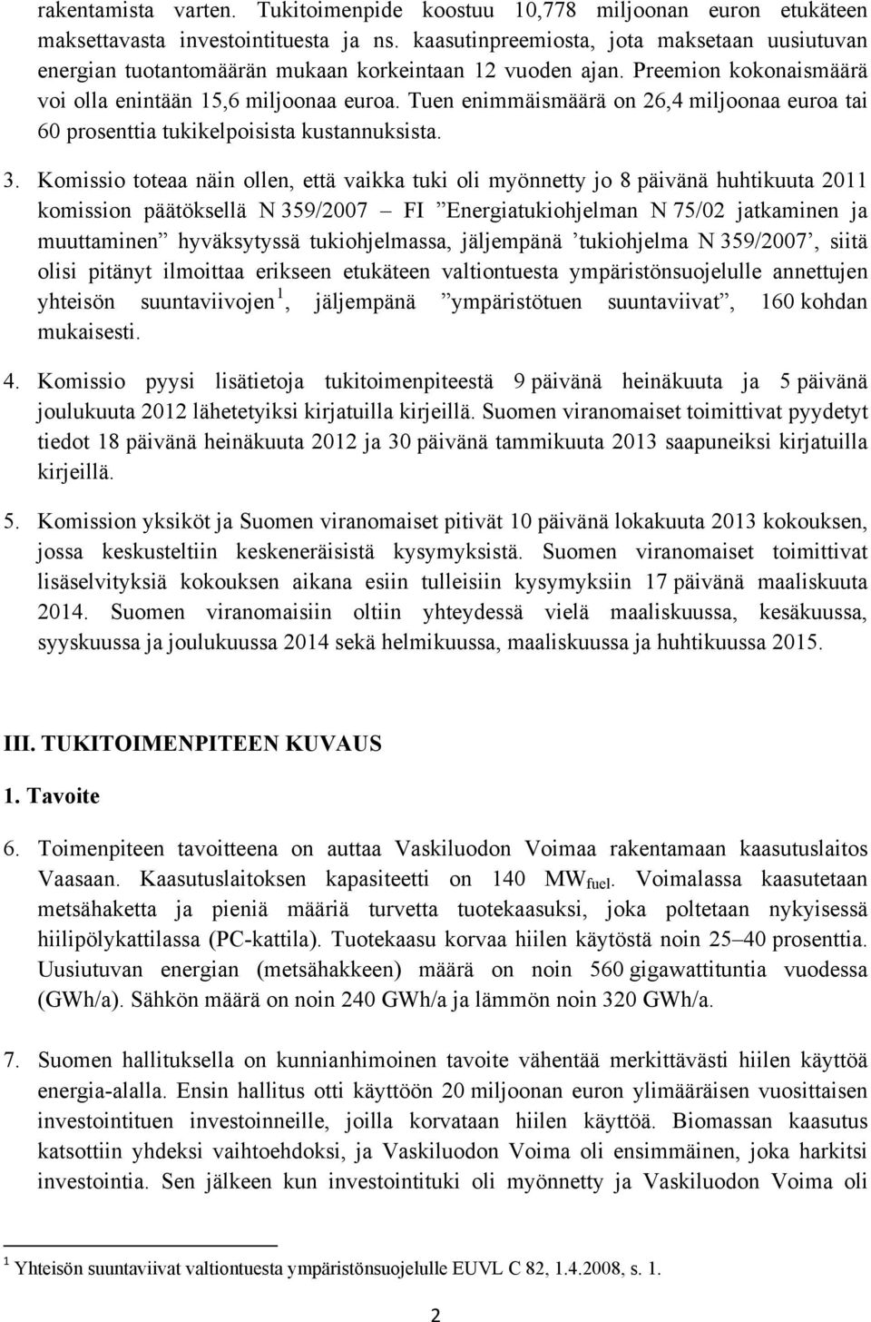 Tuen enimmäismäärä on 26,4 miljoonaa euroa tai 60 prosenttia tukikelpoisista kustannuksista. 3.