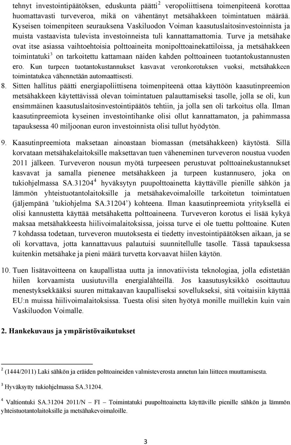 Turve ja metsähake ovat itse asiassa vaihtoehtoisia polttoaineita monipolttoainekattiloissa, ja metsähakkeen toimintatuki 3 on tarkoitettu kattamaan näiden kahden polttoaineen tuotantokustannusten