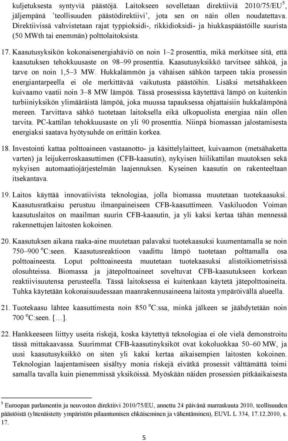 Kaasutusyksikön kokonaisenergiahäviö on noin 1 2 prosenttia, mikä merkitsee sitä, että kaasutuksen tehokkuusaste on 98 99 prosenttia. Kaasutusyksikkö tarvitsee sähköä, ja tarve on noin 1,5 3 MW.