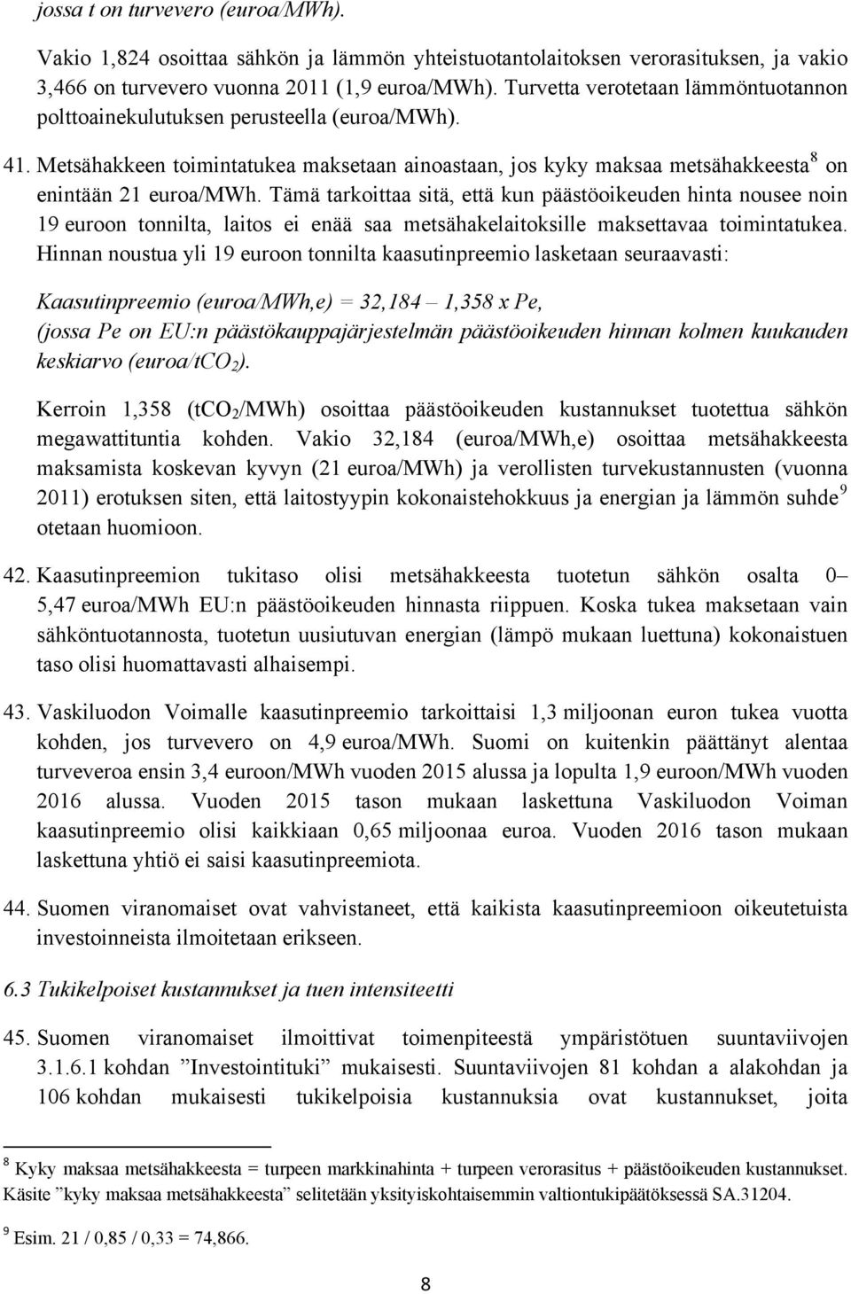 Tämä tarkoittaa sitä, että kun päästöoikeuden hinta nousee noin 19 euroon tonnilta, laitos ei enää saa metsähakelaitoksille maksettavaa toimintatukea.