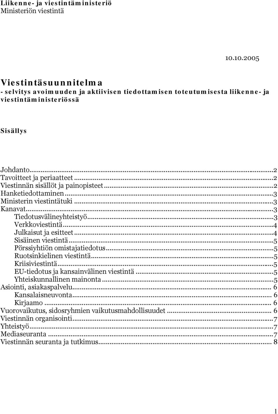 ..2 Viestinnän sisällöt ja painopisteet...2 Hanketiedottaminen...3 Ministerin viestintätuki...3 Kanavat...3 Tiedotusvälineyhteistyö...3 Verkkoviestintä...4 Julkaisut ja esitteet...4 Sisäinen viestintä.