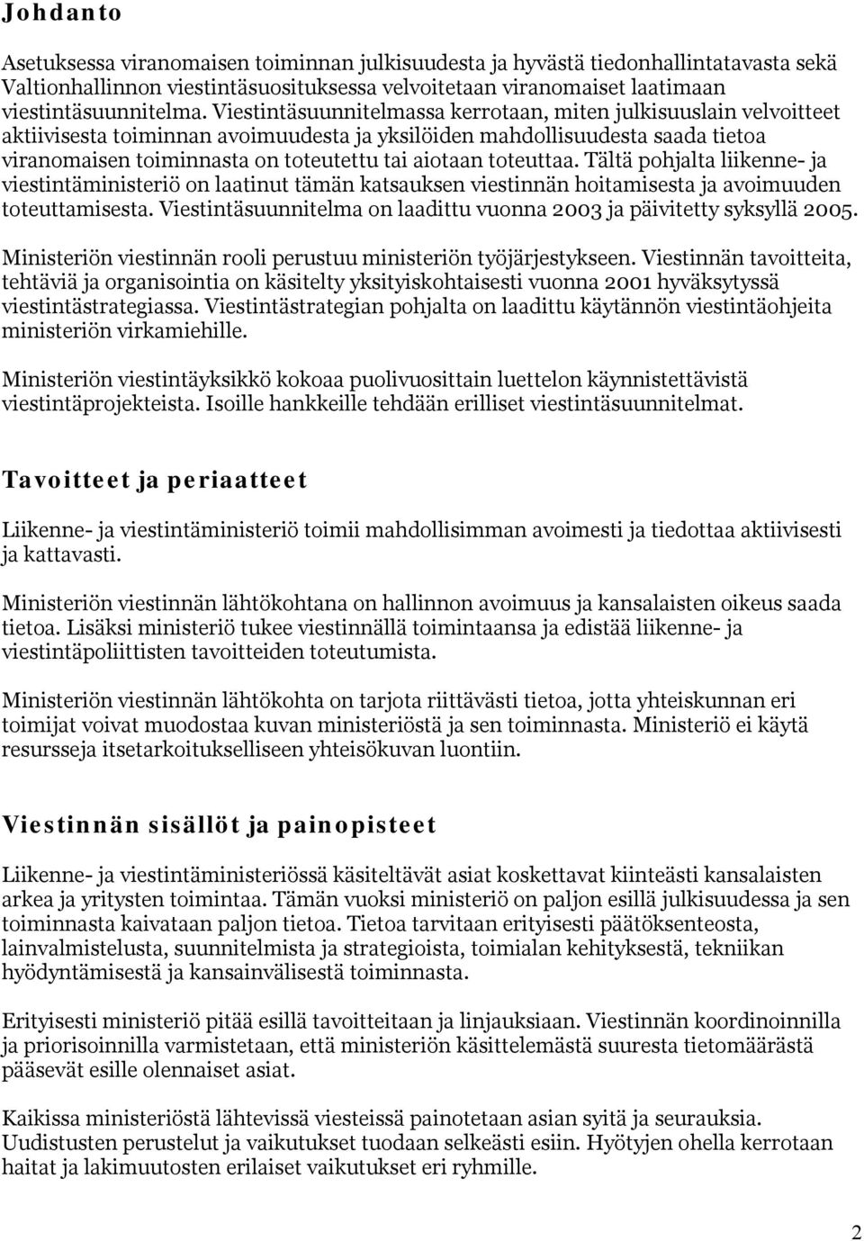 toteuttaa. Tältä pohjalta liikenne- ja viestintäministeriö on laatinut tämän katsauksen viestinnän hoitamisesta ja avoimuuden toteuttamisesta.