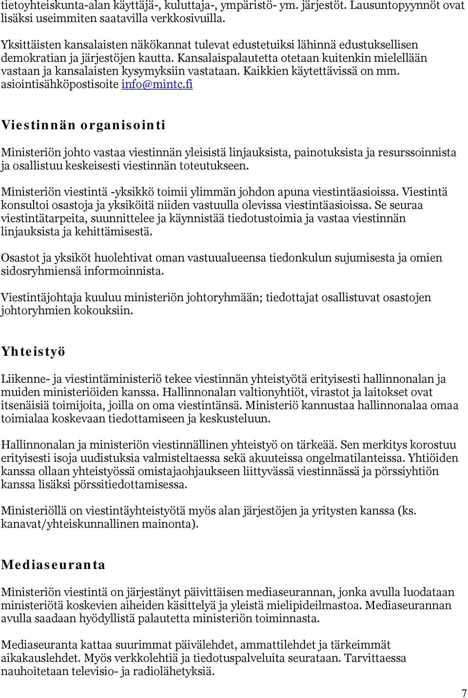 Kansalaispalautetta otetaan kuitenkin mielellään vastaan ja kansalaisten kysymyksiin vastataan. Kaikkien käytettävissä on mm. asiointisähköpostisoite info@mintc.