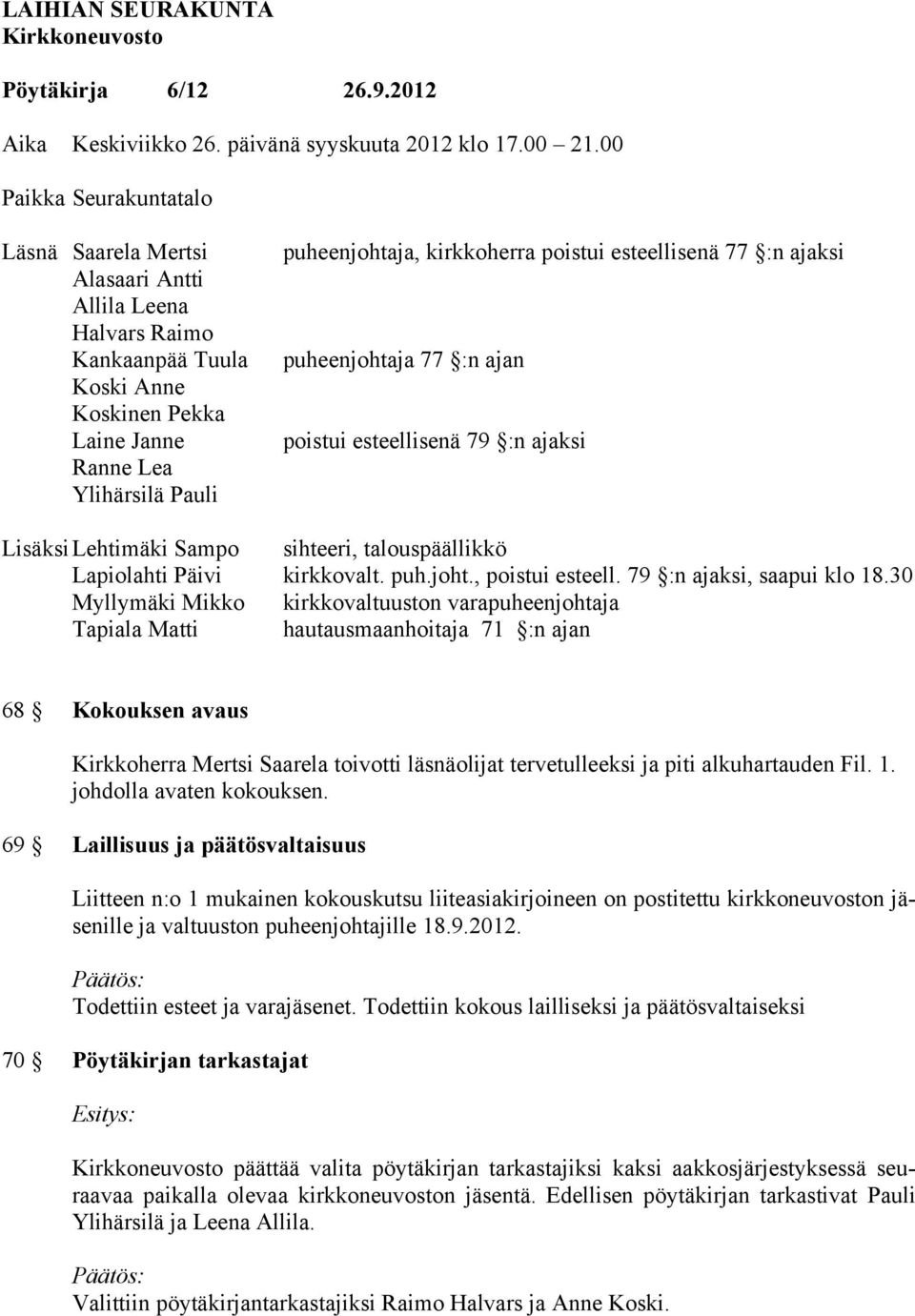 poistui esteellisenä 77 :n ajaksi puheenjohtaja 77 :n ajan poistui esteellisenä 79 :n ajaksi Lisäksi Lehtimäki Sampo sihteeri, talouspäällikkö Lapiolahti Päivi kirkkovalt. puh.joht., poistui esteell.