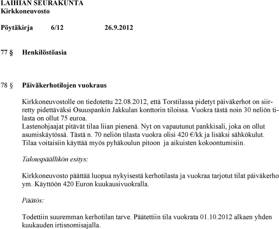 70 neliön tilasta vuokra olisi 420 /kk ja lisäksi sähkökulut. Tilaa voitaisiin käyttää myös pyhäkoulun pitoon ja aikuisten kokoontumisiin.