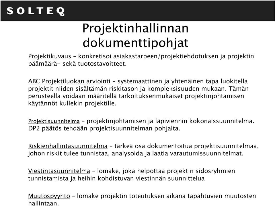 Tämän perusteella voidaan määritellä tarkoituksenmukaiset projektinjohtamisen käytännöt kullekin projektille. Projektisuunnitelma projektinjohtamisen ja läpiviennin kokonaissuunnitelma.