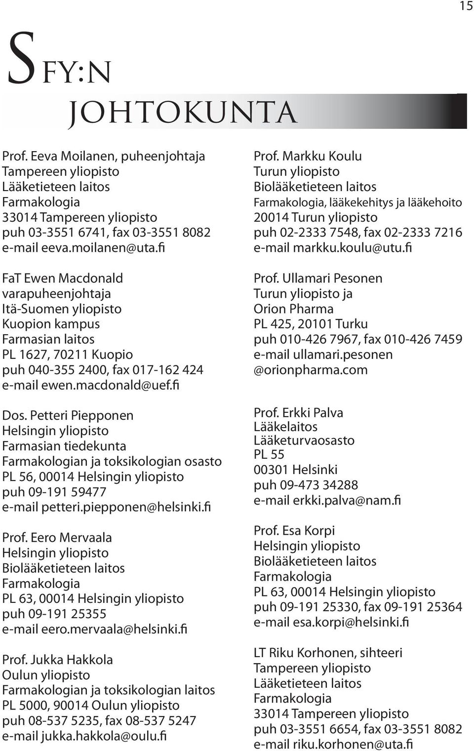 Petteri Piepponen Helsingin yliopisto Farmasian tiedekunta Farmakologian ja toksikologian osasto PL 56, 00014 Helsingin yliopisto puh 09-191 59477 e-mail petteri.piepponen@helsinki.fi Prof.