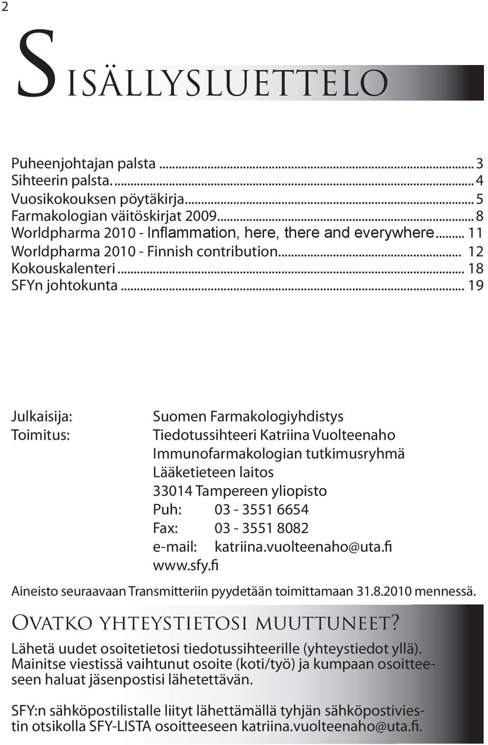 .. 19 Julkaisija: Toimitus: Suomen Farmakologiyhdistys Tiedotussihteeri Katriina Vuolteenaho Immunofarmakologian tutkimusryhmä Lääketieteen laitos 33014 Tampereen yliopisto Puh: 03-3551 6654 Fax: