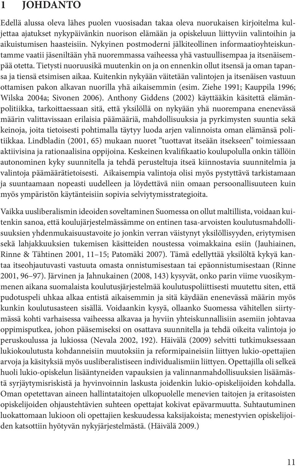 Tietysti nuoruusikä muutenkin on ja on ennenkin ollut itsensä ja oman tapansa ja tiensä etsimisen aikaa.