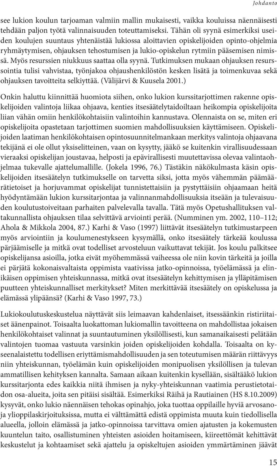 nimissä. Myös resurssien niukkuus saattaa olla syynä.