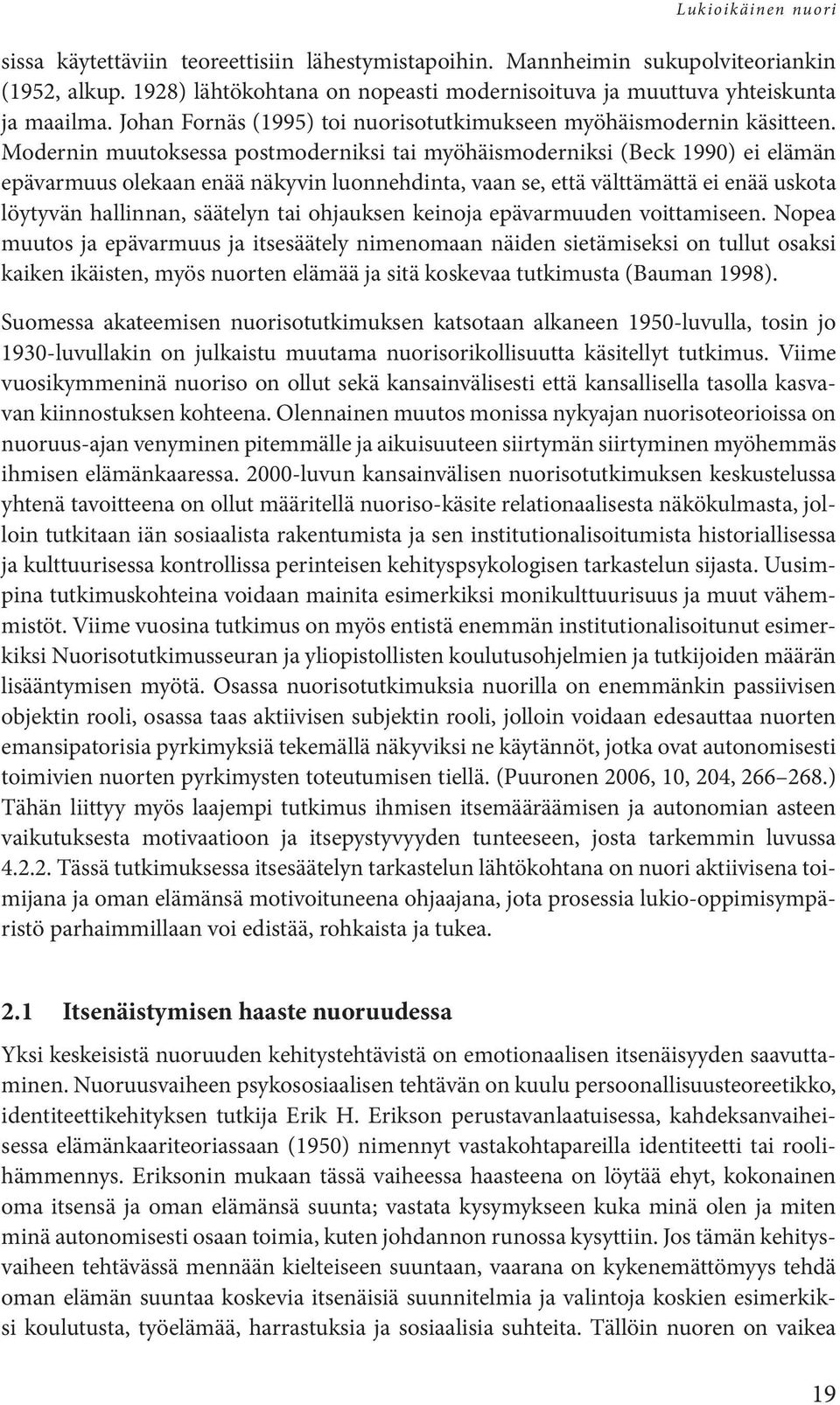 Modernin muutoksessa postmoderniksi tai myöhäismoderniksi (Beck 1990) ei elämän epävarmuus olekaan enää näkyvin luonnehdinta, vaan se, että välttämättä ei enää uskota löytyvän hallinnan, säätelyn tai