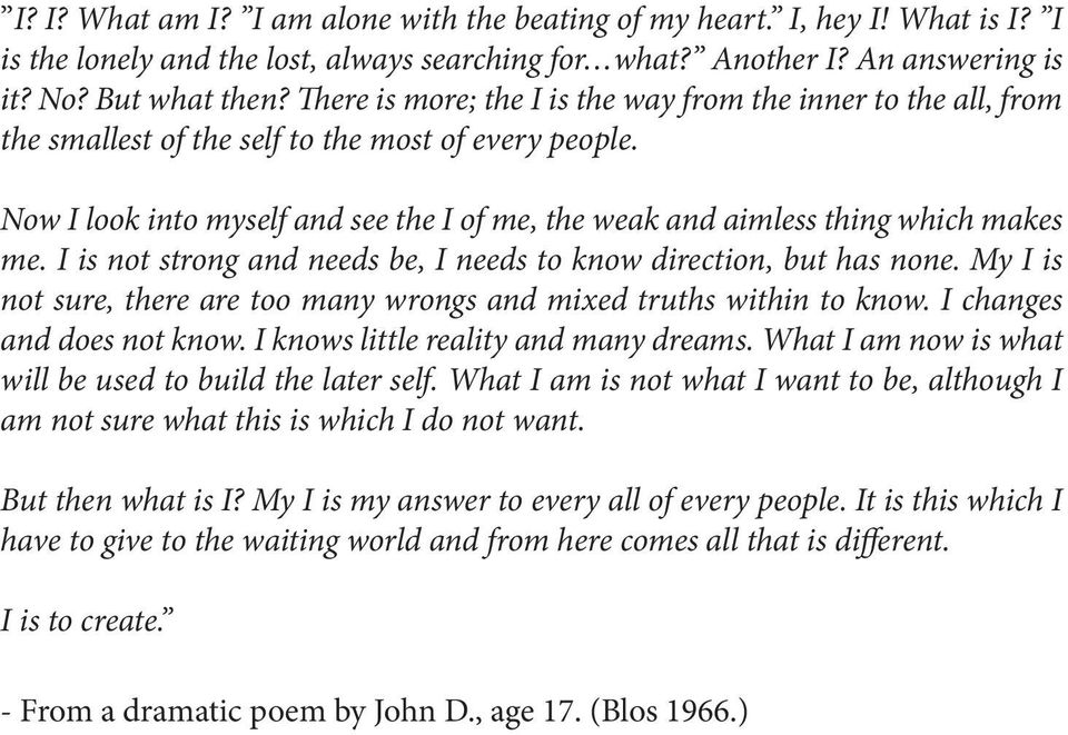 Now I look into myself and see the I of me, the weak and aimless thing which makes me. I is not strong and needs be, I needs to know direction, but has none.