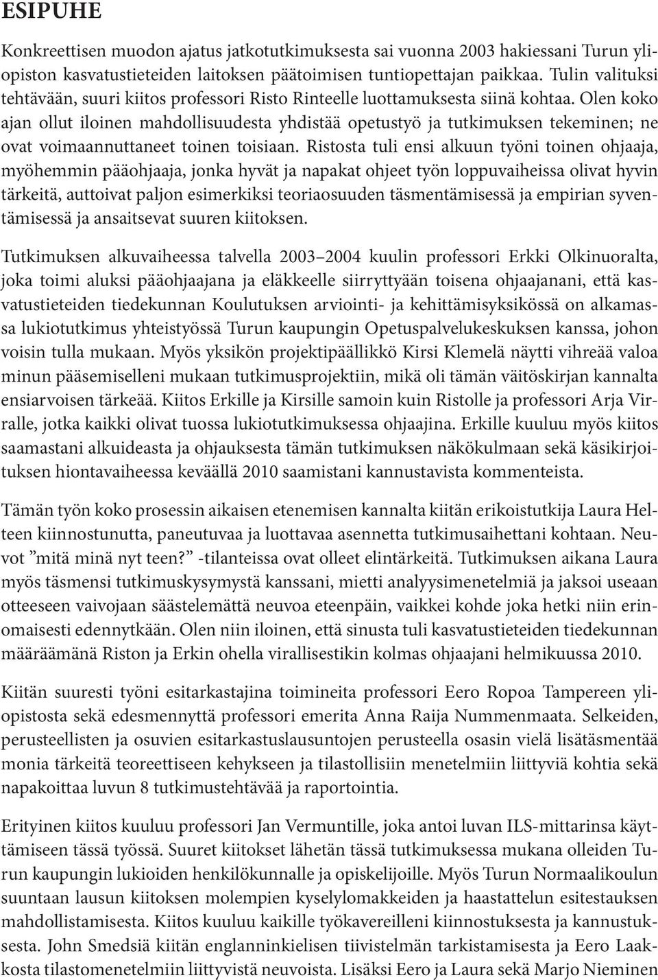 Olen koko ajan ollut iloinen mahdollisuudesta yhdistää opetustyö ja tutkimuksen tekeminen; ne ovat voimaannuttaneet toinen toisiaan.