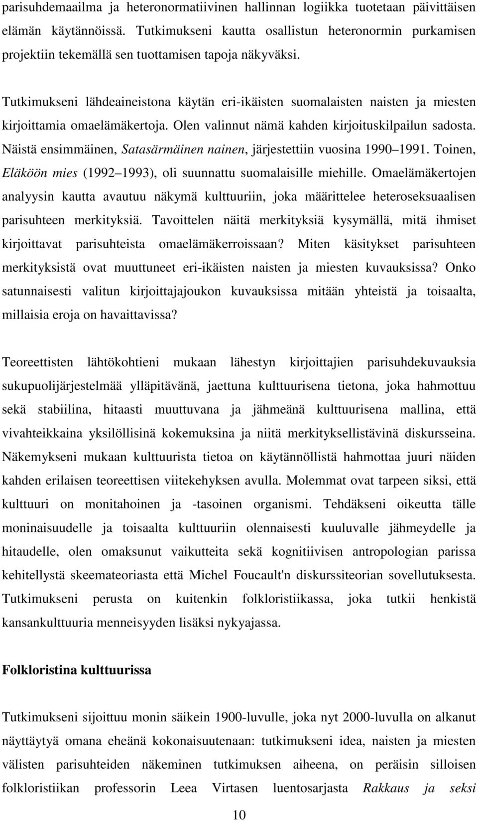 Tutkimukseni lähdeaineistona käytän eri-ikäisten suomalaisten naisten ja miesten kirjoittamia omaelämäkertoja. Olen valinnut nämä kahden kirjoituskilpailun sadosta.