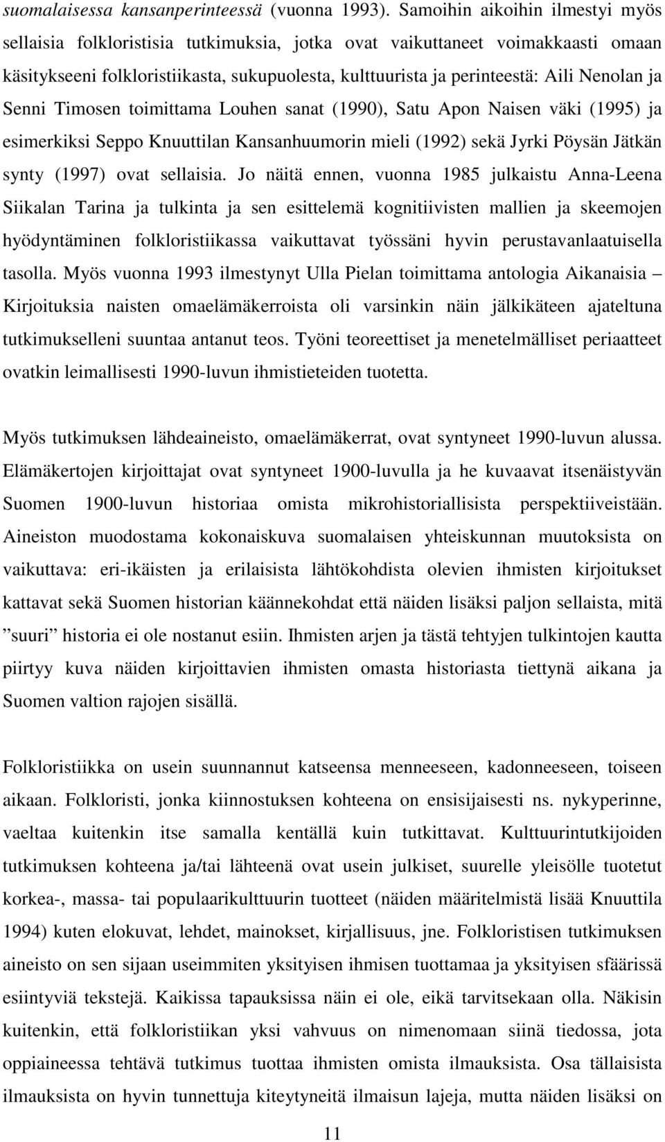 Nenolan ja Senni Timosen toimittama Louhen sanat (1990), Satu Apon Naisen väki (1995) ja esimerkiksi Seppo Knuuttilan Kansanhuumorin mieli (1992) sekä Jyrki Pöysän Jätkän synty (1997) ovat sellaisia.