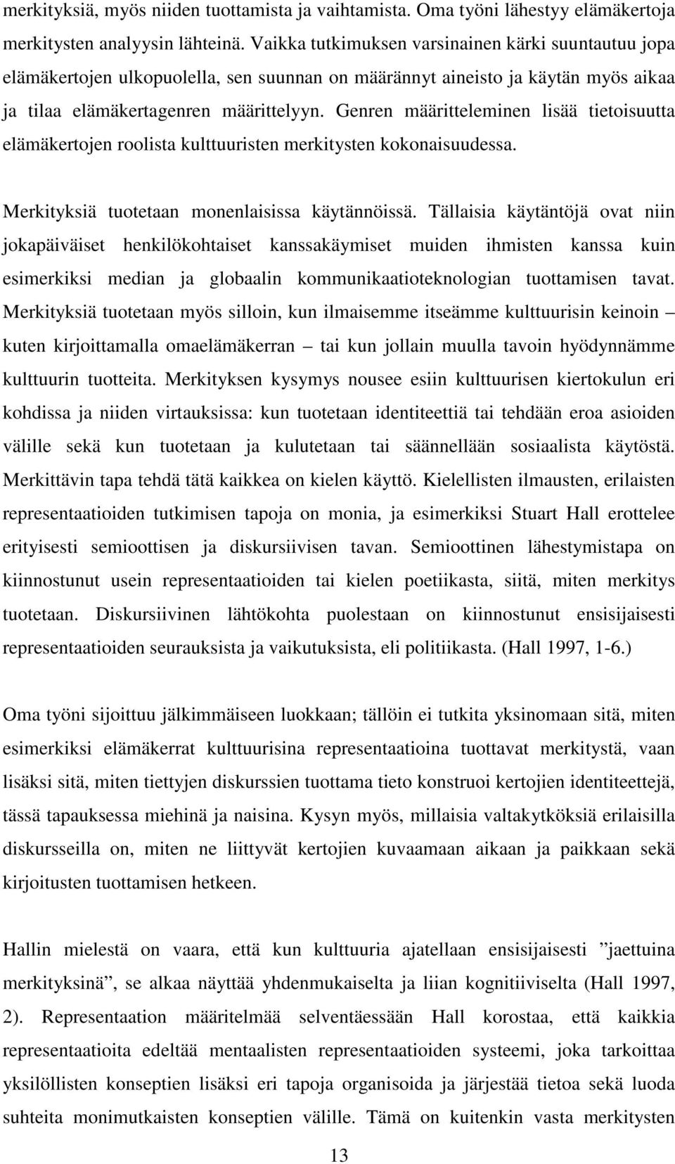Genren määritteleminen lisää tietoisuutta elämäkertojen roolista kulttuuristen merkitysten kokonaisuudessa. Merkityksiä tuotetaan monenlaisissa käytännöissä.