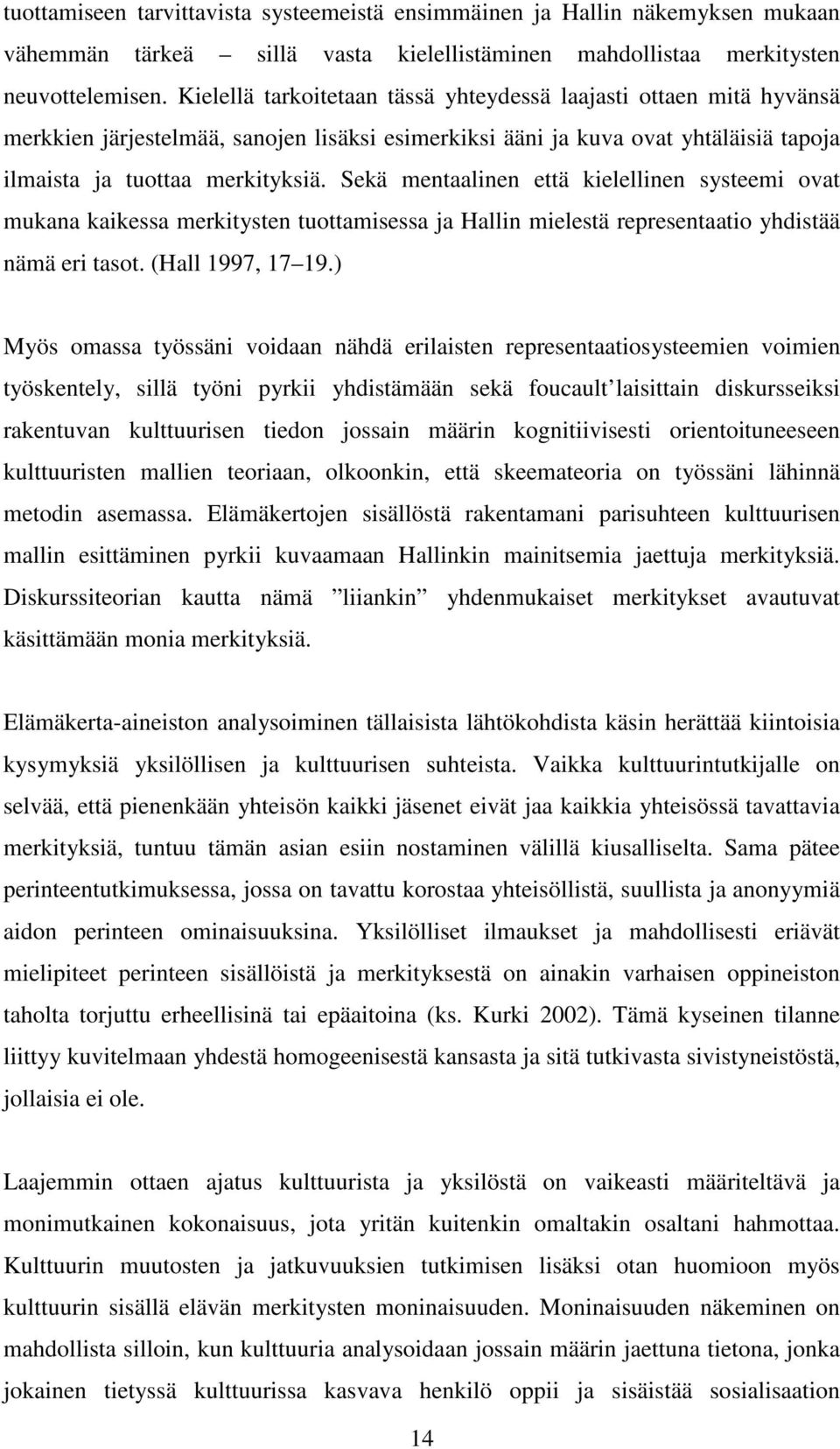 Sekä mentaalinen että kielellinen systeemi ovat mukana kaikessa merkitysten tuottamisessa ja Hallin mielestä representaatio yhdistää nämä eri tasot. (Hall 1997, 17 19.