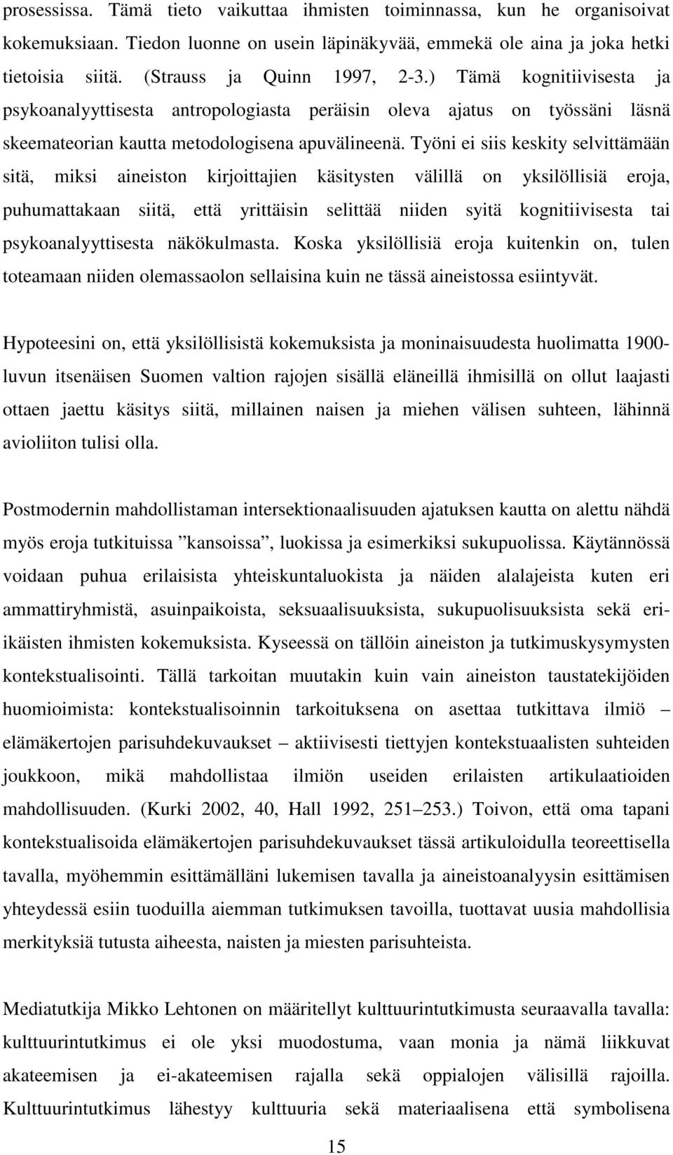 Työni ei siis keskity selvittämään sitä, miksi aineiston kirjoittajien käsitysten välillä on yksilöllisiä eroja, puhumattakaan siitä, että yrittäisin selittää niiden syitä kognitiivisesta tai