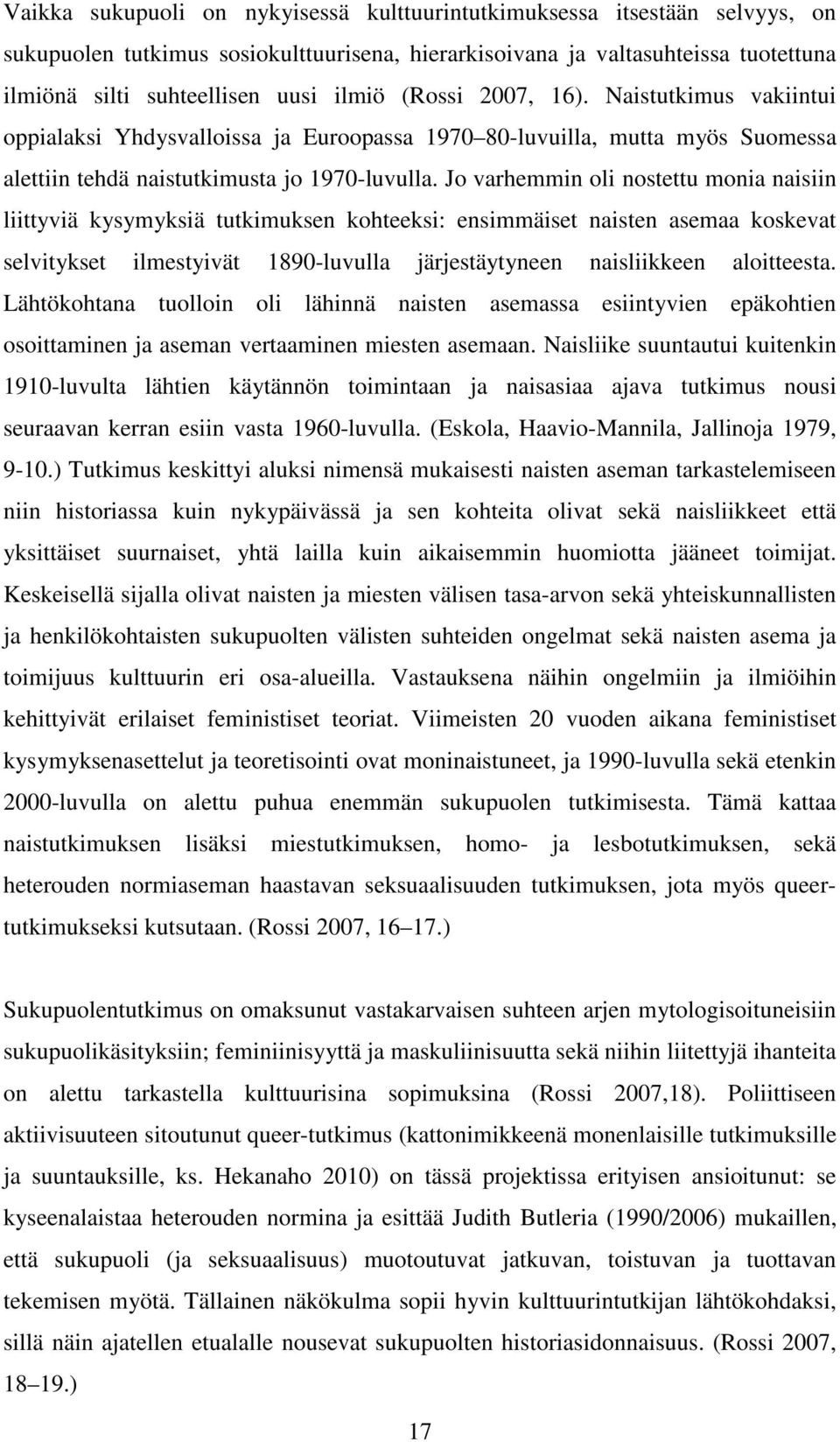 Jo varhemmin oli nostettu monia naisiin liittyviä kysymyksiä tutkimuksen kohteeksi: ensimmäiset naisten asemaa koskevat selvitykset ilmestyivät 1890-luvulla järjestäytyneen naisliikkeen aloitteesta.