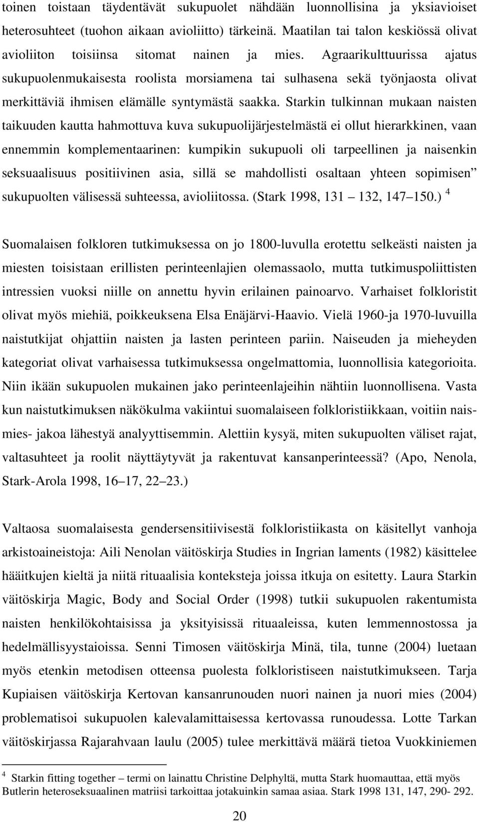 Agraarikulttuurissa ajatus sukupuolenmukaisesta roolista morsiamena tai sulhasena sekä työnjaosta olivat merkittäviä ihmisen elämälle syntymästä saakka.