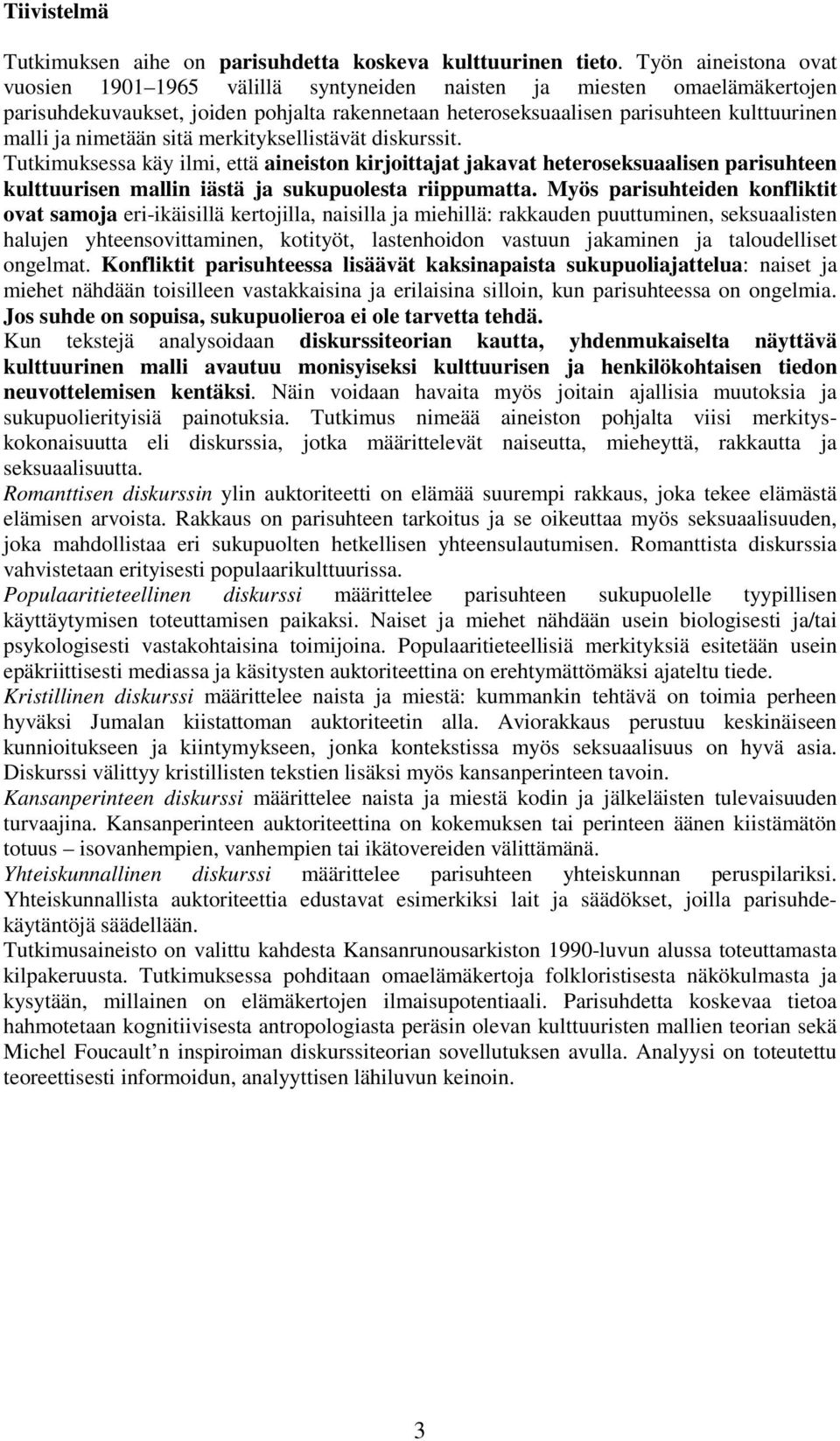nimetään sitä merkityksellistävät diskurssit. Tutkimuksessa käy ilmi, että aineiston kirjoittajat jakavat heteroseksuaalisen parisuhteen kulttuurisen mallin iästä ja sukupuolesta riippumatta.