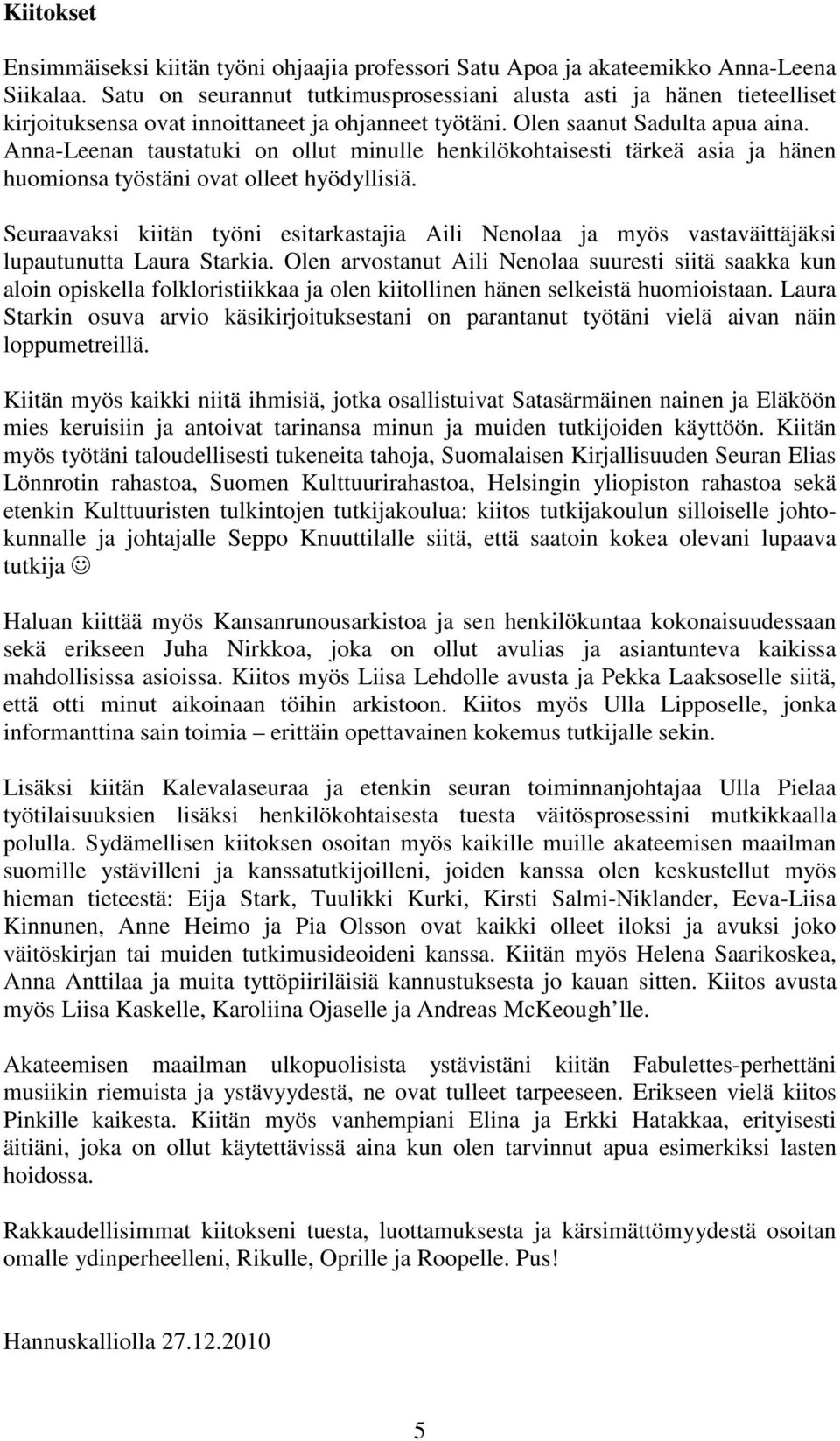 Anna-Leenan taustatuki on ollut minulle henkilökohtaisesti tärkeä asia ja hänen huomionsa työstäni ovat olleet hyödyllisiä.