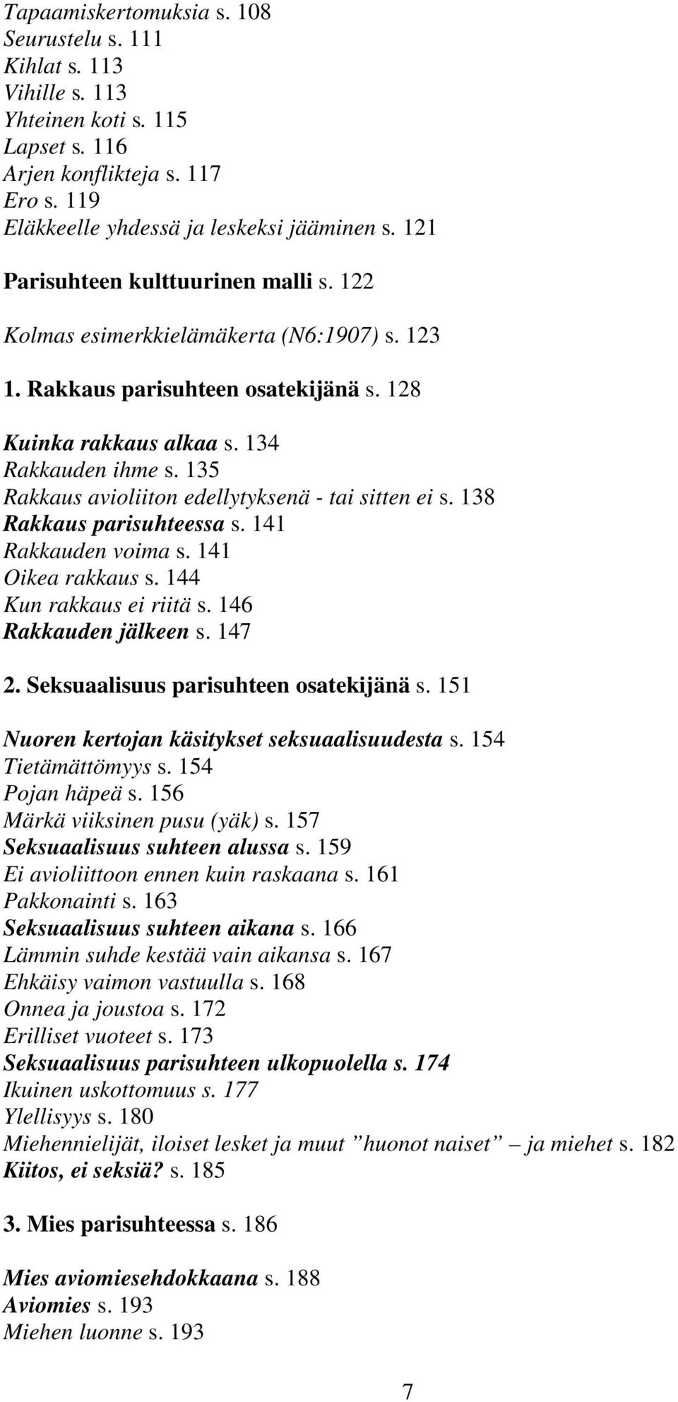 135 Rakkaus avioliiton edellytyksenä - tai sitten ei s. 138 Rakkaus parisuhteessa s. 141 Rakkauden voima s. 141 Oikea rakkaus s. 144 Kun rakkaus ei riitä s. 146 Rakkauden jälkeen s. 147 2.