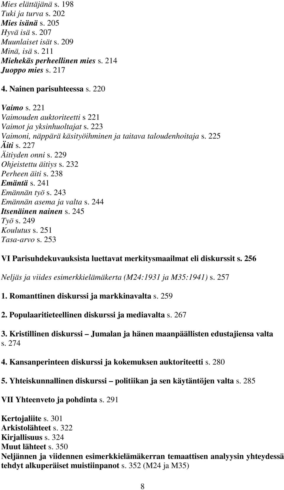 232 Perheen äiti s. 238 Emäntä s. 241 Emännän työ s. 243 Emännän asema ja valta s. 244 Itsenäinen nainen s. 245 Työ s. 249 Koulutus s. 251 Tasa-arvo s.