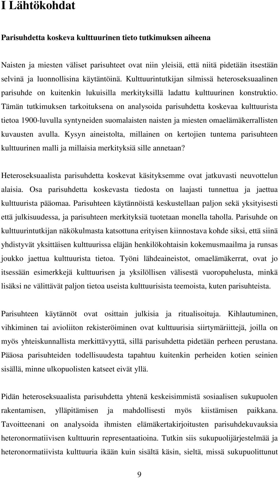 Tämän tutkimuksen tarkoituksena on analysoida parisuhdetta koskevaa kulttuurista tietoa 1900-luvulla syntyneiden suomalaisten naisten ja miesten omaelämäkerrallisten kuvausten avulla.