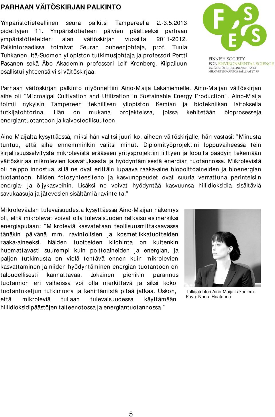 Tuula Tuhkanen, Itä-Suomen yliopiston tutkimusjohtaja ja professori Pertti Pasanen sekä Åbo Akademin professori Leif Kronberg. Kilpailuun osallistui yhteensä viisi väitöskirjaa.