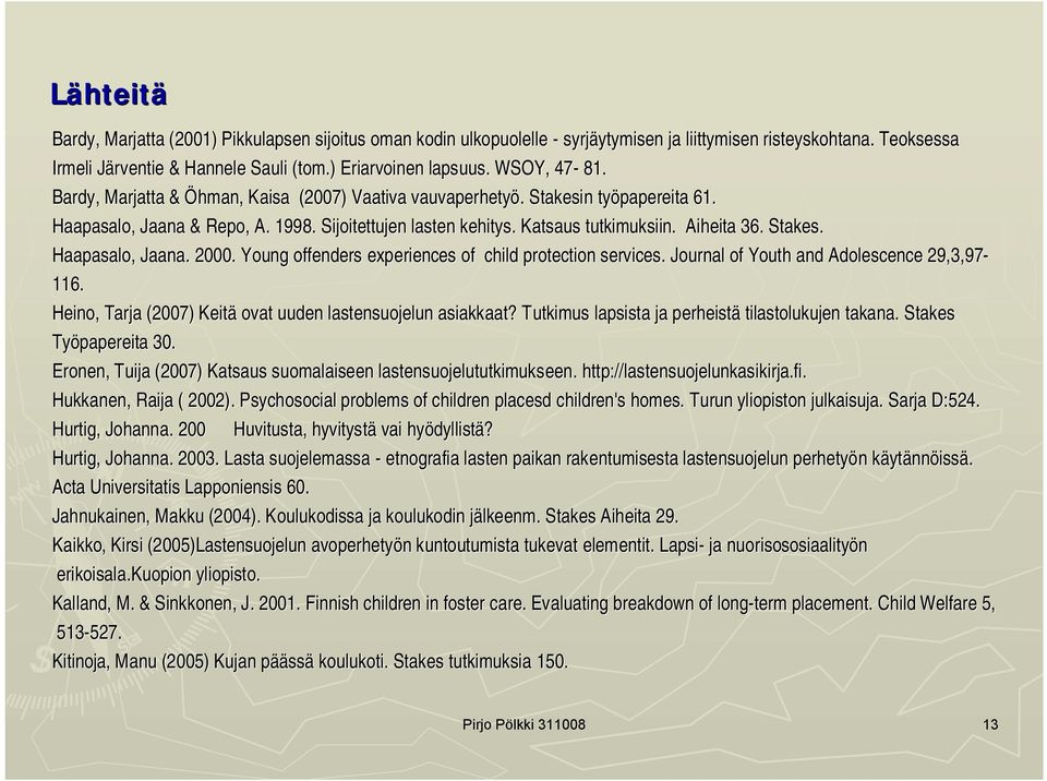 Aiheita 36. Stakes. Haapasalo, Jaana. 2000. Young offenders experiences of child protection services.. Journal of Youth and Adolescence 29,3,97 116.