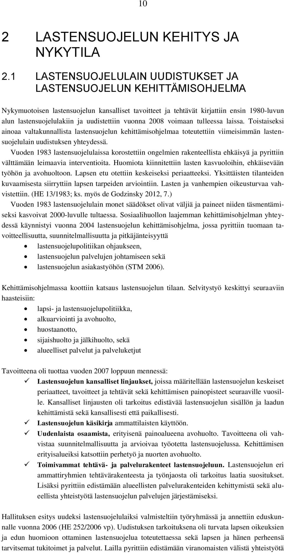 uudistettiin vuonna 2008 voimaan tulleessa laissa. Toistaiseksi ainoaa valtakunnallista lastensuojelun kehittämisohjelmaa toteutettiin viimeisimmän lastensuojelulain uudistuksen yhteydessä.