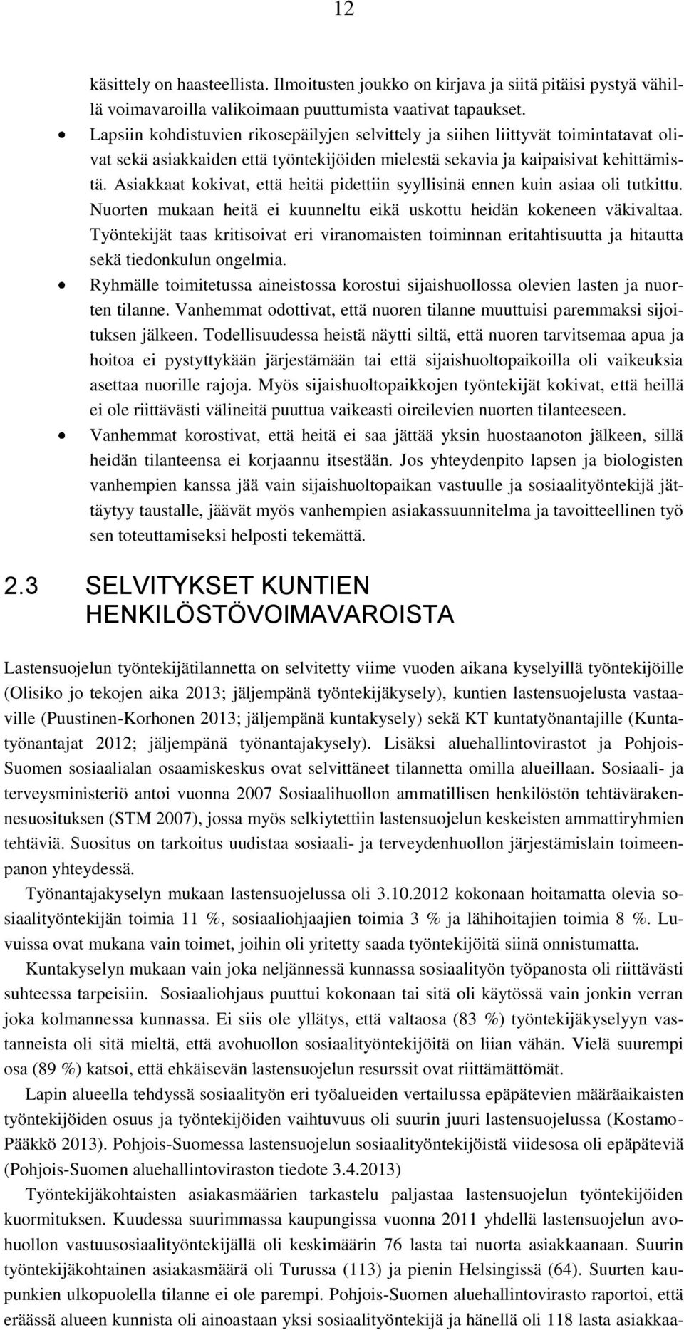 Asiakkaat kokivat, että heitä pidettiin syyllisinä ennen kuin asiaa oli tutkittu. Nuorten mukaan heitä ei kuunneltu eikä uskottu heidän kokeneen väkivaltaa.