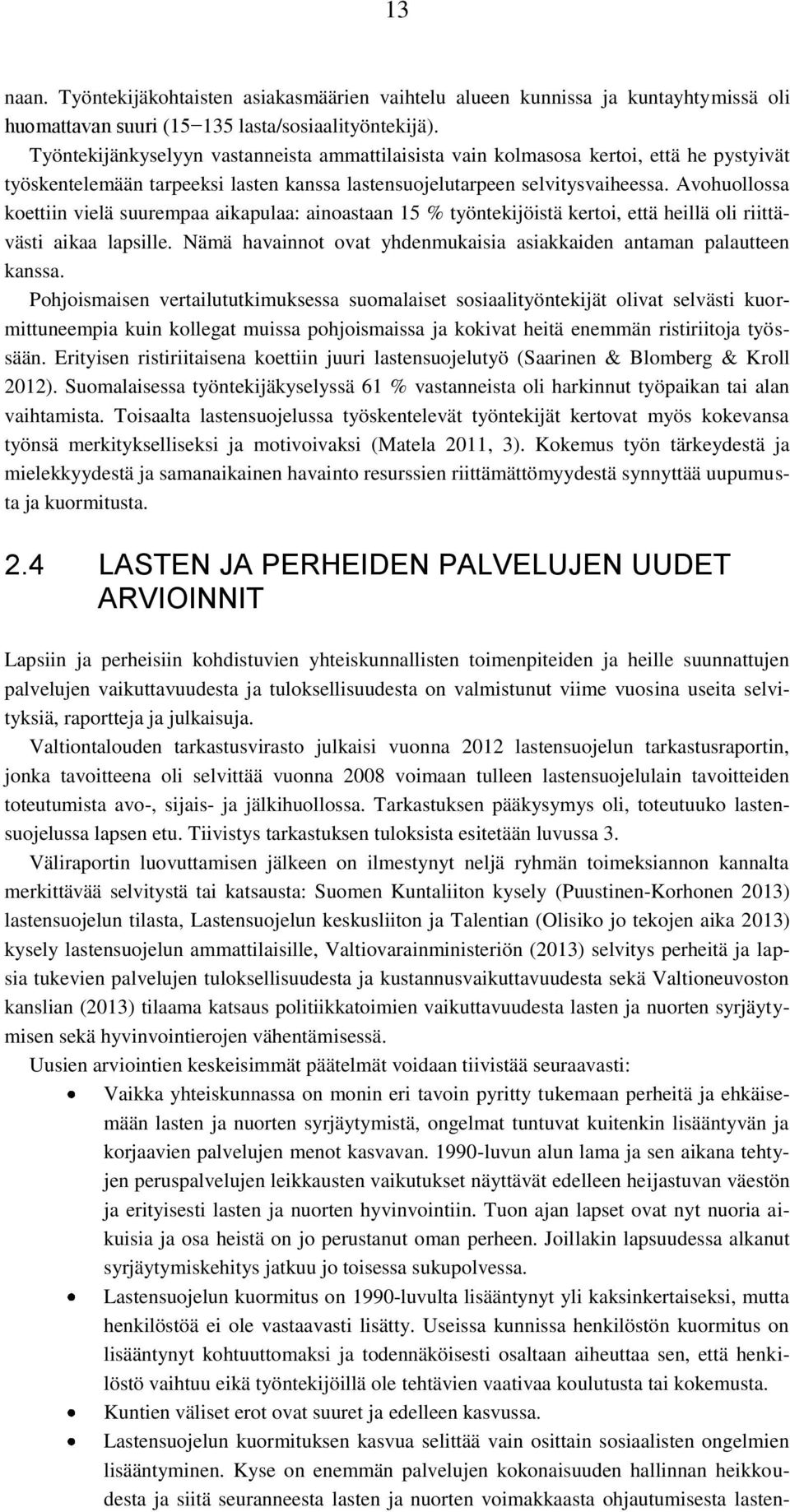 Avohuollossa koettiin vielä suurempaa aikapulaa: ainoastaan 15 % työntekijöistä kertoi, että heillä oli riittävästi aikaa lapsille.