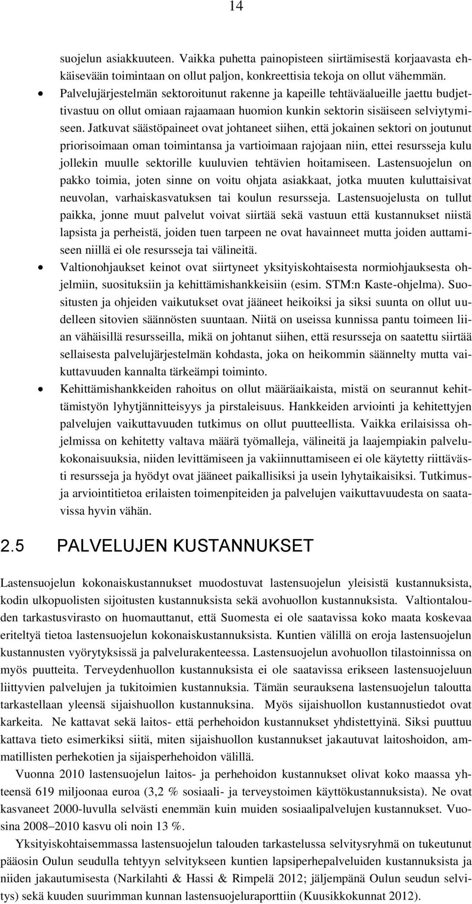 Jatkuvat säästöpaineet ovat johtaneet siihen, että jokainen sektori on joutunut priorisoimaan oman toimintansa ja vartioimaan rajojaan niin, ettei resursseja kulu jollekin muulle sektorille kuuluvien