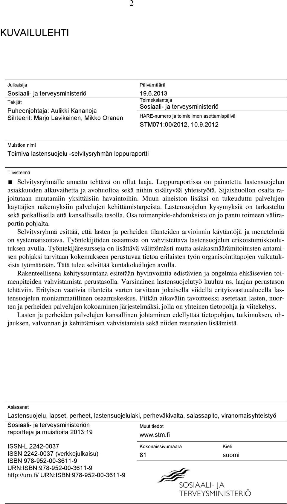 2012 Muistion nimi Toimiva lastensuojelu -selvitysryhmän loppuraportti Tiivistelmä Selvitysryhmälle annettu tehtävä on ollut laaja.