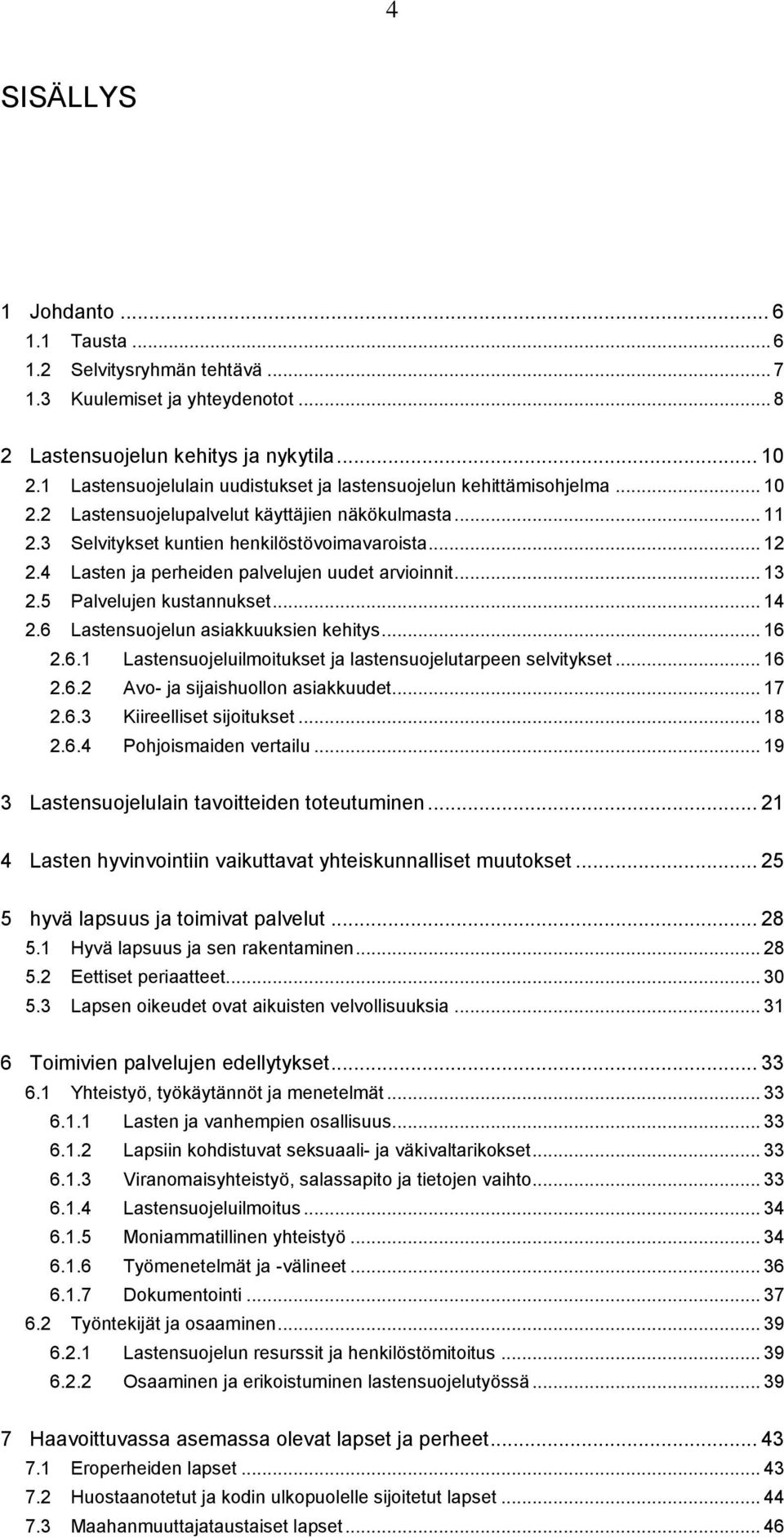 4 Lasten ja perheiden palvelujen uudet arvioinnit... 13 2.5 Palvelujen kustannukset... 14 2.6 Lastensuojelun asiakkuuksien kehitys... 16 2.6.1 Lastensuojeluilmoitukset ja lastensuojelutarpeen selvitykset.