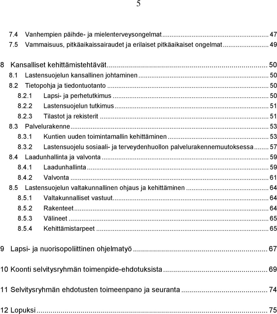 .. 53 8.3.1 Kuntien uuden toimintamallin kehittäminen... 53 8.3.2 Lastensuojelu sosiaali- ja terveydenhuollon palvelurakennemuutoksessa... 57 8.4 Laadunhallinta ja valvonta... 59 8.4.1 Laadunhallinta.