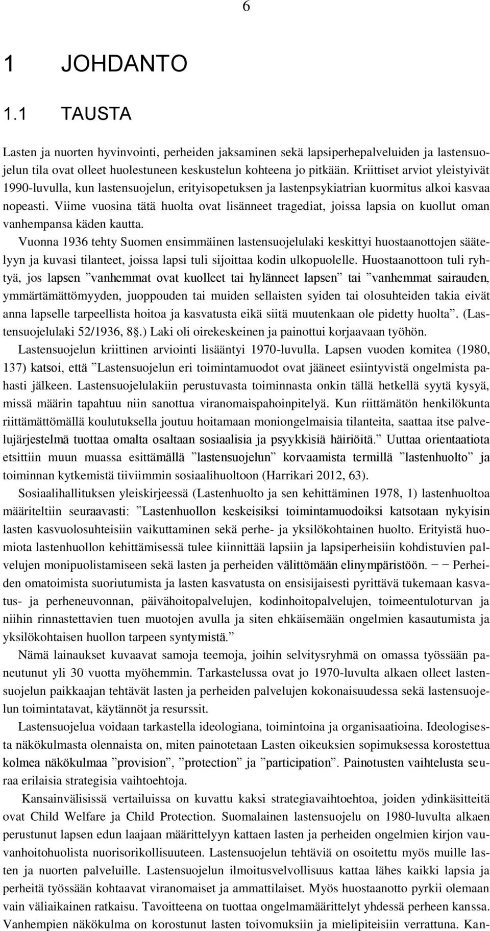 Viime vuosina tätä huolta ovat lisänneet tragediat, joissa lapsia on kuollut oman vanhempansa käden kautta.