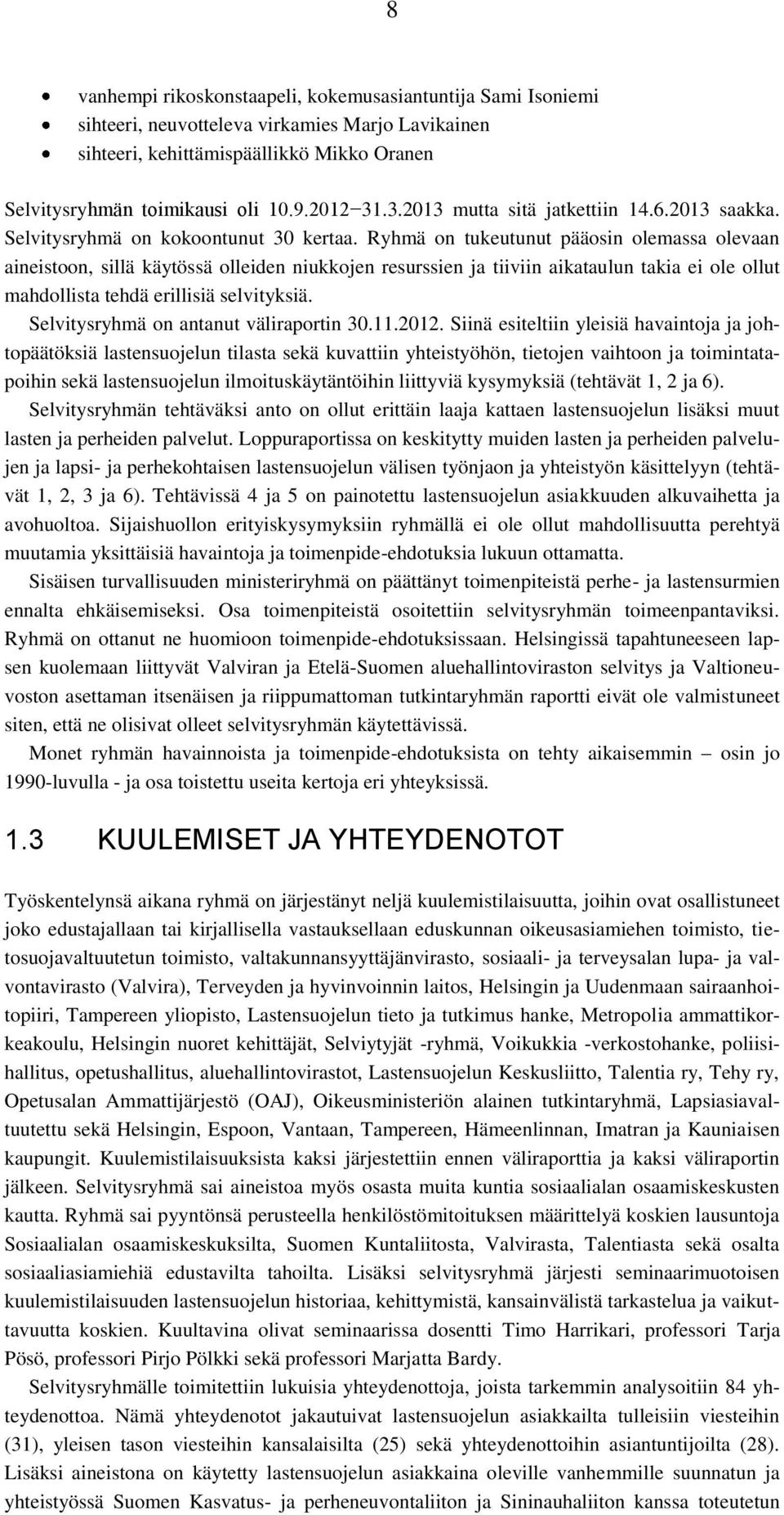 Ryhmä on tukeutunut pääosin olemassa olevaan aineistoon, sillä käytössä olleiden niukkojen resurssien ja tiiviin aikataulun takia ei ole ollut mahdollista tehdä erillisiä selvityksiä.