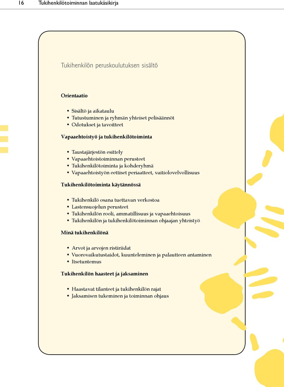 käytännössä Tukihenkilö osana tuettavan verkostoa Lastensuojelun perusteet Tukihenkilön rooli, ammatillisuus ja vapaaehtoisuus Tukihenkilön ja tukihenkilötoiminnan ohjaajan yhteistyö Minä