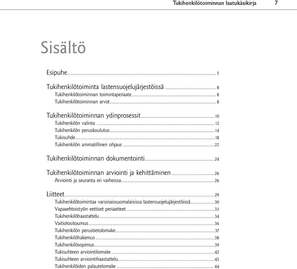 ..24 Tukihenkilötoiminnan arviointi ja kehittäminen...26 Arviointi ja seuranta eri vaiheissa...26 Liitteet...29 Tukihenkilötoimintaa varsinaissuomalaisissa lastensuojelujärjestöissä.