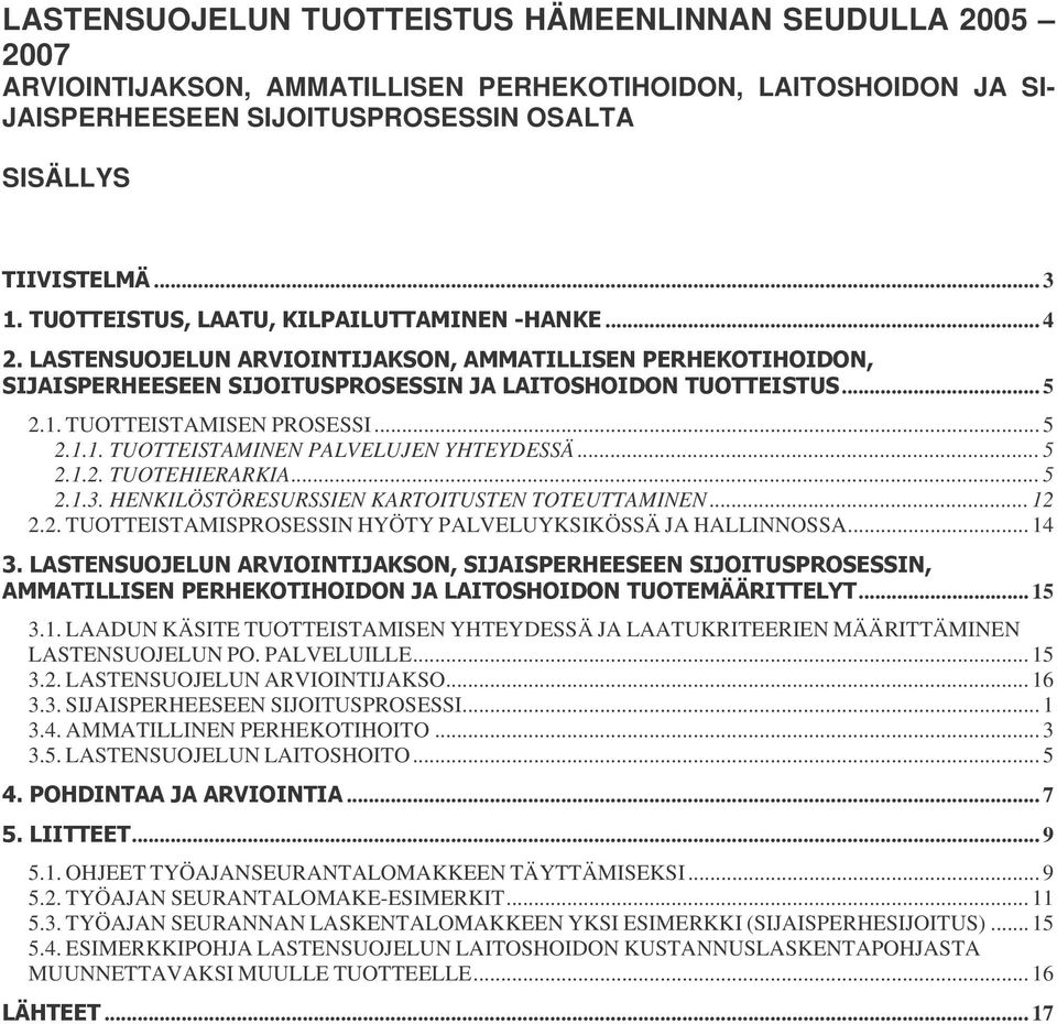 .. 14... 15 3.1. LAADUN KÄSITE TUOTTEISTAMISEN YHTEYDESSÄ JA LAATUKRITEERIEN MÄÄRITTÄMINEN LASTENSUOJELUN PO. PALVELUILLE... 15 3.2. LASTENSUOJELUN ARVIOINTIJAKSO... 16 3.3. SIJAISPERHEESEEN SIJOITUSPROSESSI.