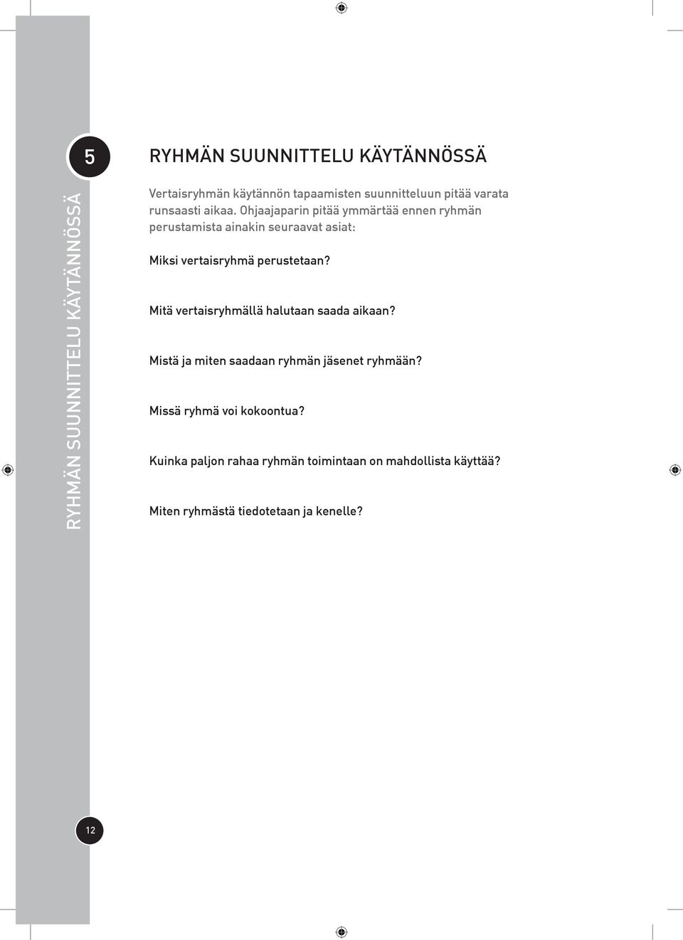 Ohjaajaparin pitää ymmärtää ennen ryhmän perustamista ainakin seuraavat asiat: Miksi vertaisryhmä perustetaan?