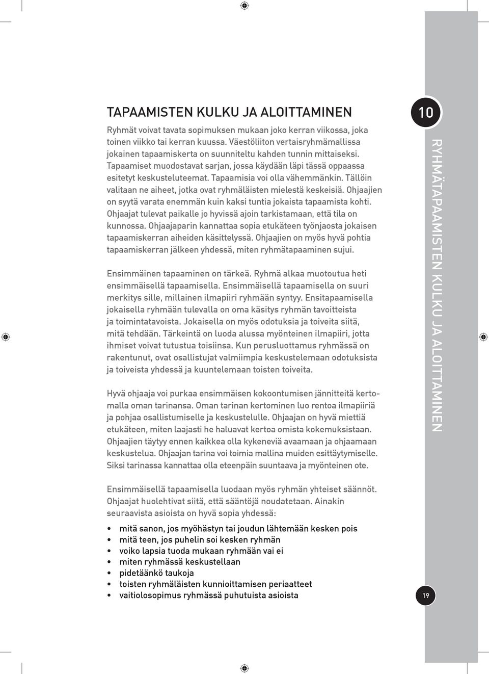 Tapaamisia voi olla vähemmänkin. Tällöin valitaan ne aiheet, jotka ovat ryhmäläisten mielestä keskeisiä. Ohjaajien on syytä varata enemmän kuin kaksi tuntia jokaista tapaamista kohti.