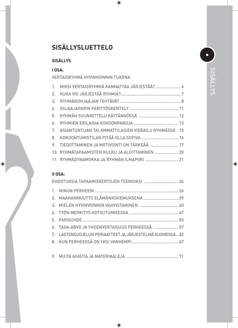 KOKOONTUMISTILAN PITÄÄ OLLA SOPIVA... 16 9. TIEDOTTAMINEN JA MOTIVOINTI ON TÄRKEÄÄ... 17 10. RYHMÄTAPAAMISTEN KULKU JA ALOITTAMINEN... 20 11. RYHMÄDYNAMIIKKA JA RYHMÄN ILMAPIIRI.