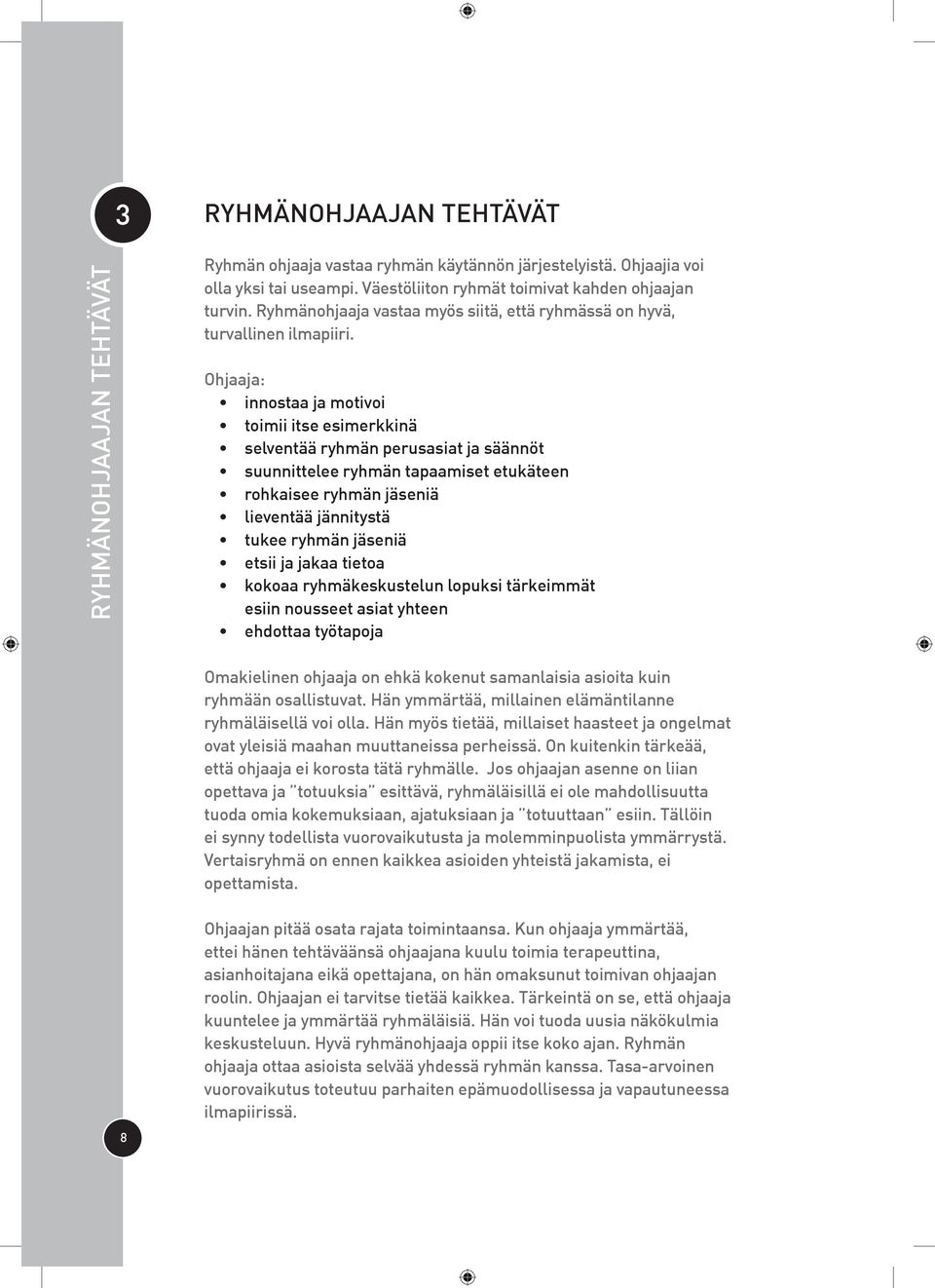 Ohjaaja: innostaa ja motivoi toimii itse esimerkkinä selventää ryhmän perusasiat ja säännöt suunnittelee ryhmän tapaamiset etukäteen rohkaisee ryhmän jäseniä lieventää jännitystä tukee ryhmän jäseniä